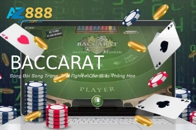 Baccarat: Sòng Bài Sang Trọng, Trải Nghiệm Cảm Giác Thăng Hoa