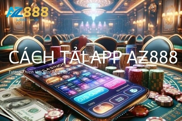 Cách Tải App Az888: Tương Thích Với Mọi Thiết Bị