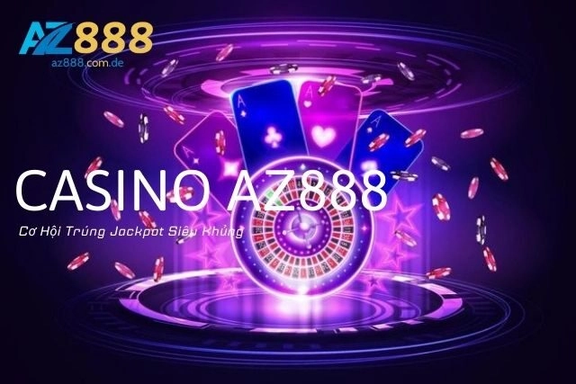 Casino Az888: Cơ Hội Trúng Jackpot Siêu Khủng