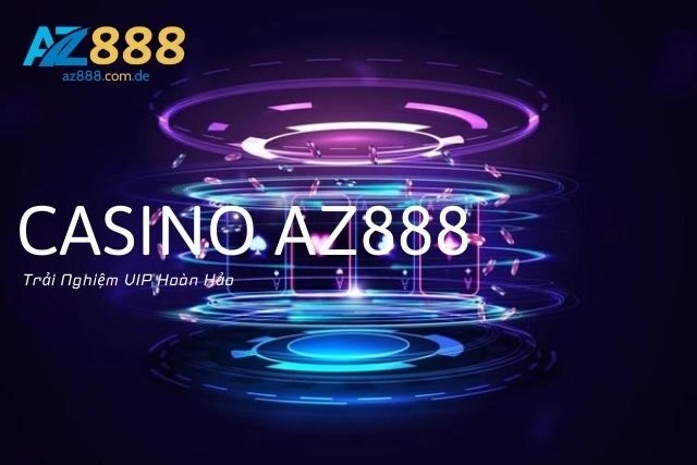 Casino Az888: Trải Nghiệm VIP Hoàn Hảo