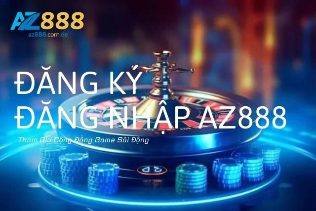 Đăng Ký Đăng Nhập Az888: Tham Gia Cộng Đồng Game Sôi Động