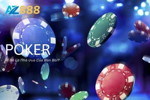 Poker: Ai Sẽ Là Nhà Vua Của Bàn Bài?