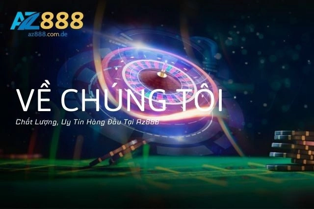 Về Chúng Tôi: Chất Lượng, Uy Tín Hàng Đầu Tại Az888